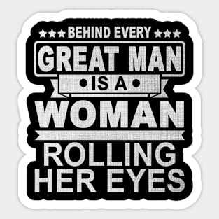 Behind Every Great Man Is A Woman Rolling Her Eyes Sticker